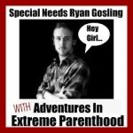 For more Special Needs Ryan Gosling Memes this week, visit Adventures in Extreme Parenthood.